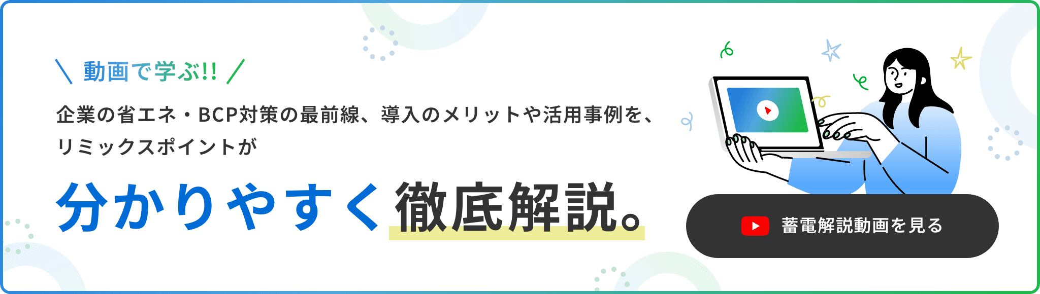 動画で学ぶ 企業の省エネ・BCP対策の最前線、導入のメリットや活用事例を、リミックスポイントが分かりやすく徹底解説。蓄電解説動画を見る